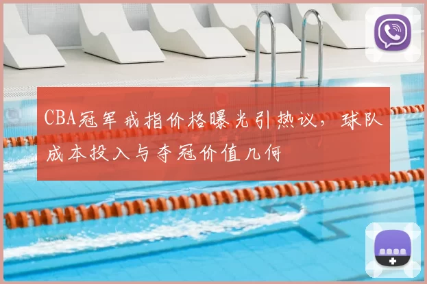 CBA冠军戒指价格曝光引热议，球队成本投入与夺冠价值几何