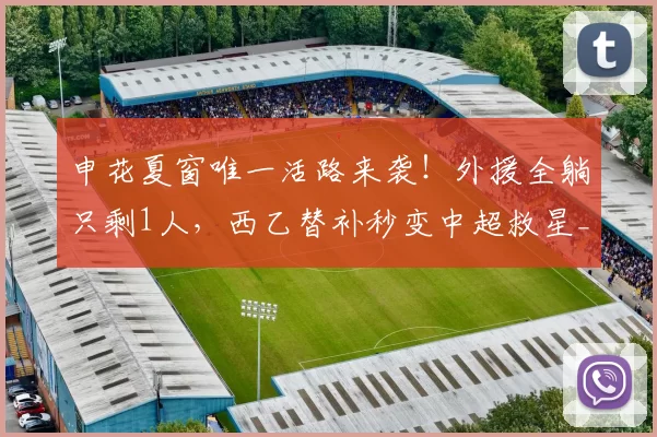 申花夏窗唯一活路来袭!外援全躺只剩1人,西乙替补秒变中超救星_阿苏埃_赛季_盖伊