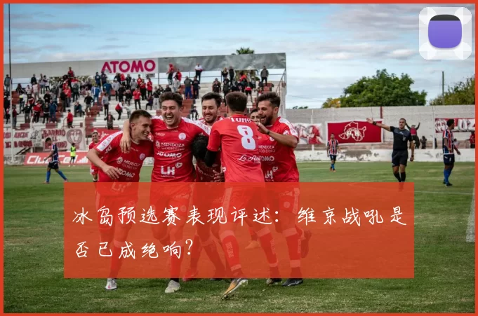 冰岛预选赛表现评述:维京战吼是否已成绝响?