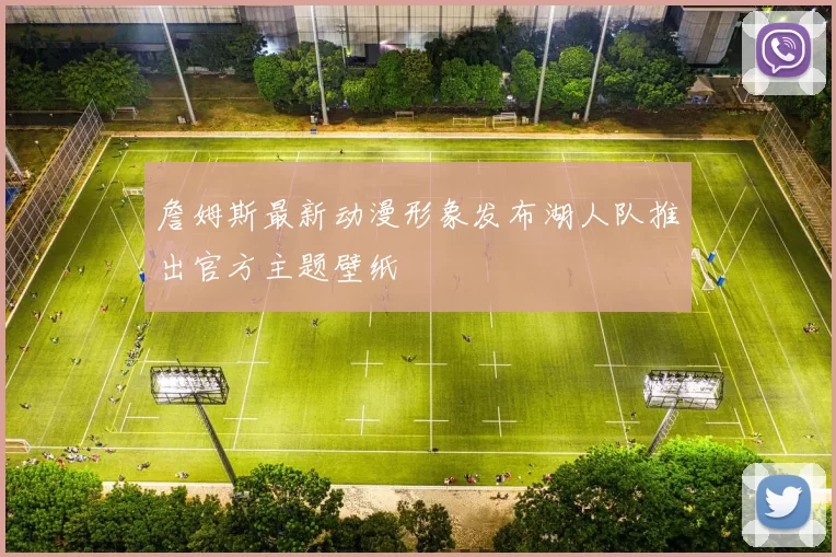 詹姆斯最新动漫形象发布湖人队推出官方主题壁纸
