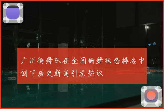 广州街舞队在全国街舞状态排名中创下历史新高引发热议