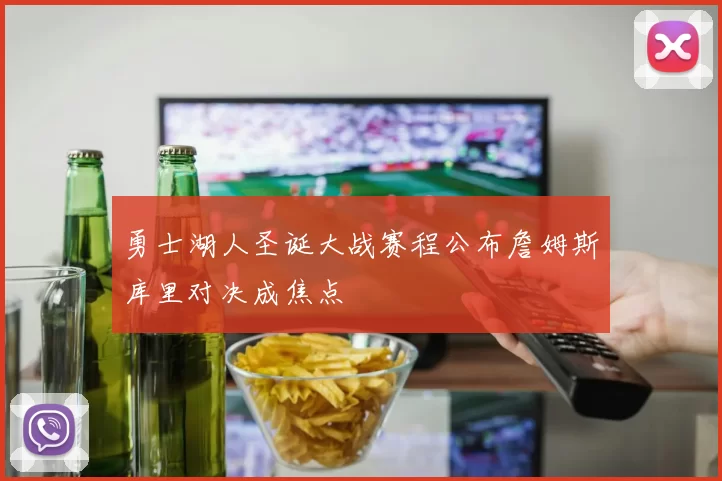 勇士湖人圣诞大战赛程公布詹姆斯库里对决成焦点