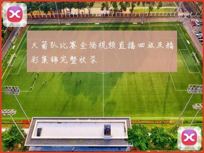 火箭队比赛全场视频直播回放及精彩集锦完整收录
