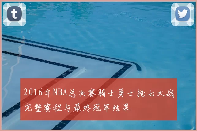 2016年NBA总决赛骑士勇士抢七大战完整赛程与最终冠军结果