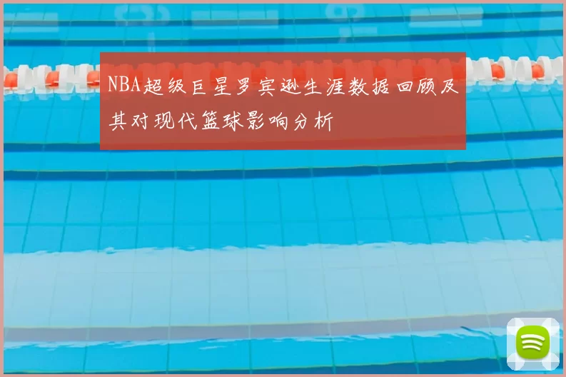 NBA超级巨星罗宾逊生涯数据回顾及其对现代篮球影响分析