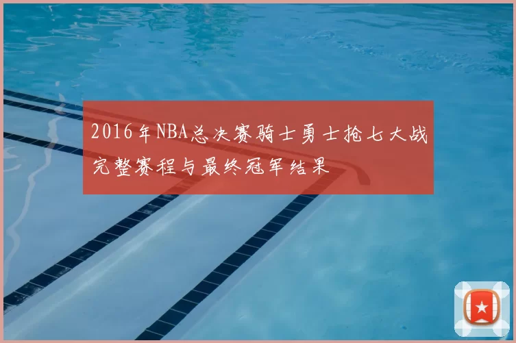 2016年NBA总决赛骑士勇士抢七大战完整赛程与最终冠军结果
