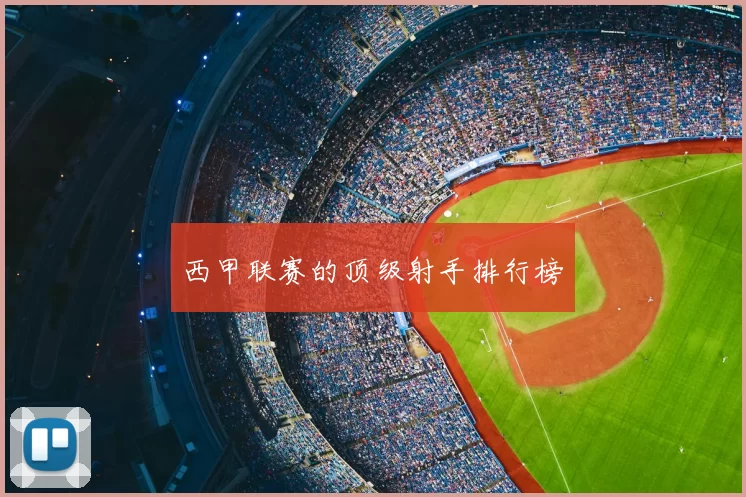 西甲联赛的顶级射手排行榜