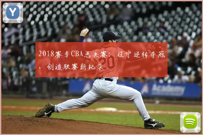 2018赛季CBA总决赛:辽宁逆转夺冠,创造联赛新纪录