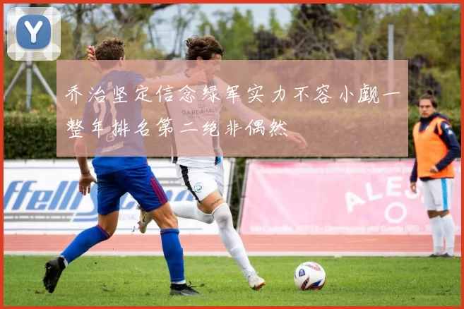 乔治坚定信念绿军实力不容小觑一整年排名第二绝非偶然