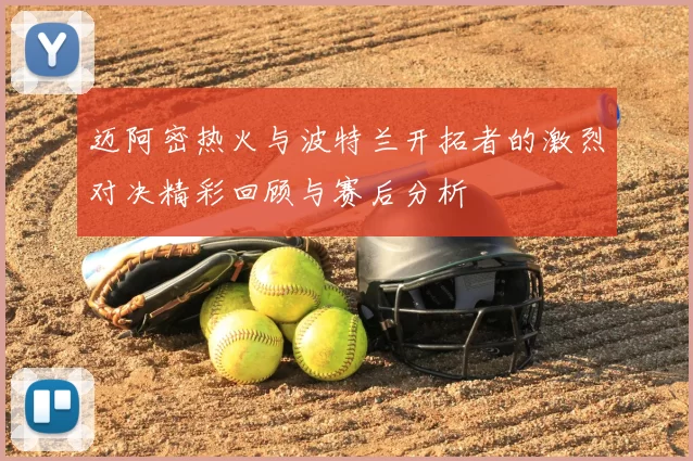迈阿密热火与波特兰开拓者的激烈对决精彩回顾与赛后分析