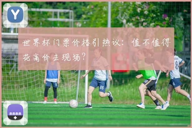 世界杯门票价格引热议：值不值得花高价去现场？