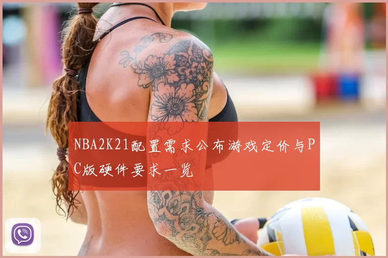 NBA2K21配置需求公布游戏定价与PC版硬件要求一览